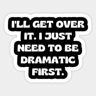 I'll get over it. I just need to be dramatic first Sticker